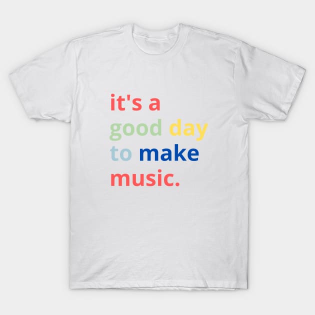 It's a Good Day to Make Music - Music Saying - T-Shirt | TeePublic